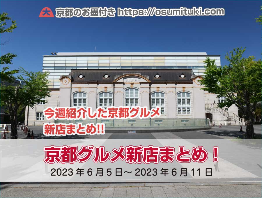 今週紹介した京都グルメ新店まとめ（2023年6月5日～2023年6月11日）