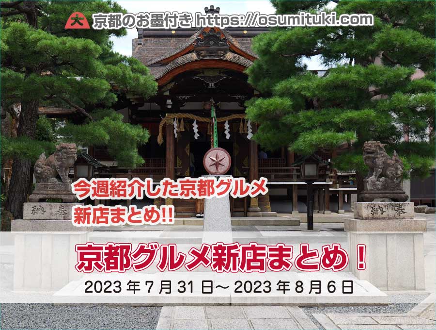 今週紹介した京都グルメ新店まとめ（2023年7月31日～2023年8月6日）